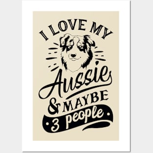 I love my Aussie & Maybe 3 People Posters and Art